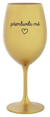 PŘEMLUVILA MĚ - zlatá sklenička na víno 350 ml