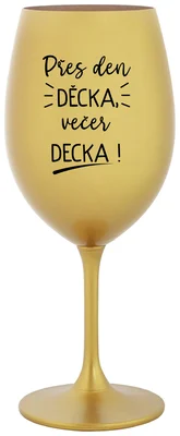 PŘES DEN DĚCKA, VEČER DECKA! - zlatá sklenička na víno 350 ml