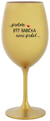 ...PROTOŽE BÝT BABIČKA NENÍ PRDEL.. - zlatá sklenička na víno 350 ml