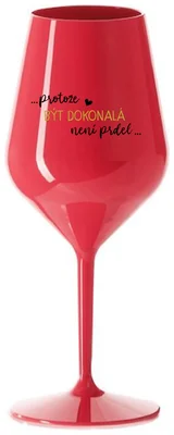 ...PROTOŽE BÝT DOKONALÁ NENÍ PRDEL... - červená nerozbitná sklenička na víno 470 ml