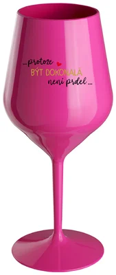 ...PROTOŽE BÝT DOKONALÁ NENÍ PRDEL... - růžová nerozbitná sklenička na víno 470 ml
