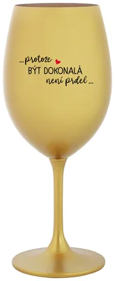 ...PROTOŽE BÝT DOKONALÁ NENÍ PRDEL... - zlatá sklenička na víno 350 ml