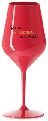 ...PROTOŽE BÝT DOKONALÝ NENÍ PRDEL... - červená nerozbitná sklenička na víno 470 ml