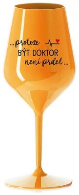 ...PROTOŽE BÝT DOKTOR NENÍ PRDEL... - oranžová nerozbitná sklenička na víno 470 ml