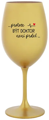 ...PROTOŽE BÝT DOKTOR NENÍ PRDEL... - zlatá sklenička na víno 350 ml