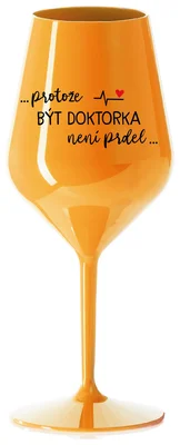 ...PROTOŽE BÝT DOKTORKA NENÍ PRDEL... - oranžová nerozbitná sklenička na víno 470 ml