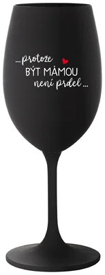...PROTOŽE BÝT MÁMOU NENÍ PRDEL... - černá sklenička na víno 350 ml