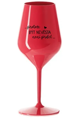 ...PROTOŽE BÝT NEVĚSTA NENÍ PRDEL... - čirá nerozbitná sklenička na víno 470 ml