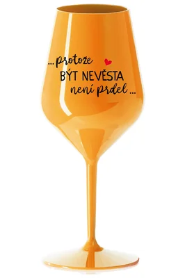 ...PROTOŽE BÝT NEVĚSTA NENÍ PRDEL... - čirá nerozbitná sklenička na víno 470 ml