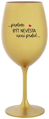 ...PROTOŽE BÝT NEVĚSTA NENÍ PRDEL... - zlatá sklenička na víno 350 ml