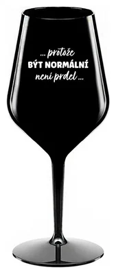 ...PROTOŽE BÝT NORMÁLNÍ NENÍ PRDEL... - černá nerozbitná sklenička na víno 470 ml