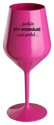 ...PROTOŽE BÝT NORMÁLNÍ NENÍ PRDEL... - růžová nerozbitná sklenička na víno 470 ml