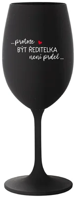 ...PROTOŽE BÝT ŘEDITELKA NENÍ PRDEL... - černá sklenička na víno 350 ml