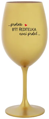 ...PROTOŽE BÝT ŘEDITELKA NENÍ PRDEL... - zlatá sklenička na víno 350 ml