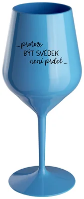 ...PROTOŽE BÝT SVĚDEK NENÍ PRDEL... - modrá nerozbitná sklenička na víno 470 ml