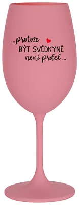 ...PROTOŽE BÝT SVĚDKYNĚ NENÍ PRDEL... - růžová sklenička na víno 350 ml
