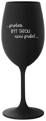 ...PROTOŽE BÝT TÁTOU NENÍ PRDEL... - černá sklenička na víno 350 ml