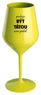 PROTOŽE BÝT TÁTOU NENÍ PRDEL - žlutá nerozbitná sklenička na víno 470 ml