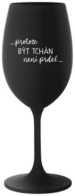 ...PROTOŽE BÝT TCHÁN NENÍ PRDEL... - černá sklenička na víno 350 ml