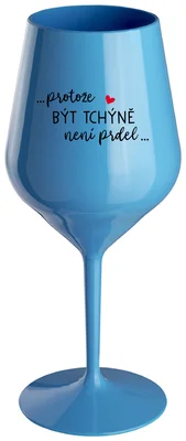 ...PROTOŽE BÝT TCHÝNĚ NENÍ PRDEL... - modrá nerozbitná sklenička na víno 470 ml