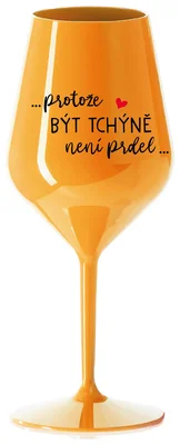 ...PROTOŽE BÝT TCHÝNĚ NENÍ PRDEL... - oranžová nerozbitná sklenička na víno 470 ml