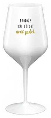 PROTOŽE BÝT TŘÍDNÍ NENÍ PRDEL - bílá nerozbitná sklenička na víno 470 ml