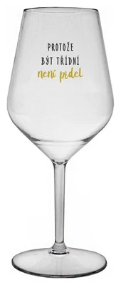 PROTOŽE BÝT TŘÍDNÍ NENÍ PRDEL - čirá nerozbitná sklenička na víno 470 ml