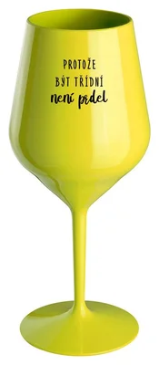 PROTOŽE BÝT TŘÍDNÍ NENÍ PRDEL - žlutá nerozbitná sklenička na víno 470 ml