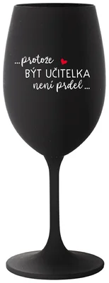 ...PROTOŽE BÝT UČITELKA NENÍ PRDEL... - černá sklenička na víno 350 ml