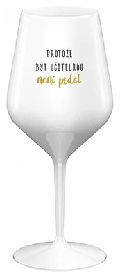 PROTOŽE BÝT UČITELKOU NENÍ PRDEL - bílá nerozbitná sklenička na víno 470 ml