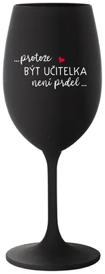PROTOŽE BÝT UČITELKOU NENÍ PRDEL - černá sklenička na víno 350 ml