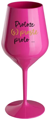 PROTOŽE (S)PROSTĚ PROTO... - růžová nerozbitná sklenička na víno 470 ml