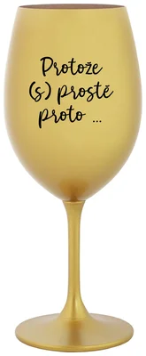 PROTOŽE (S)PROSTĚ PROTO... - zlatá sklenička na víno 350 ml