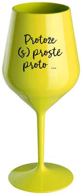 PROTOŽE (S)PROSTĚ PROTO... - žlutá nerozbitná sklenička na víno 470 ml
