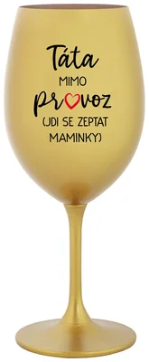 TÁTA MIMO PROVOZ (JDI SE ZEPTAT MAMINKY) - zlatá sklenička na víno 350 ml