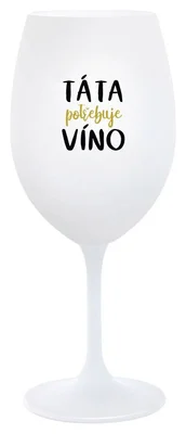 TÁTA POTŘEBUJE VÍNO - bílá  sklenička na víno 350 ml