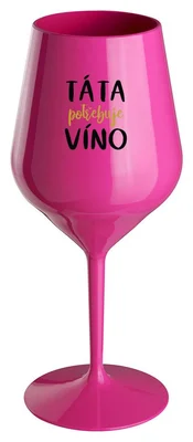 TÁTA POTŘEBUJE VÍNO - růžová nerozbitná sklenička na víno 470 ml