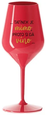 ...TATÍNEK JE MIMO, PROTO SI DÁ VÍNO... - červená nerozbitná sklenička na víno 470 ml