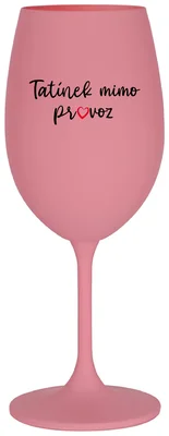 TATÍNEK MIMO PROVOZ - růžová sklenička na víno 350 ml
