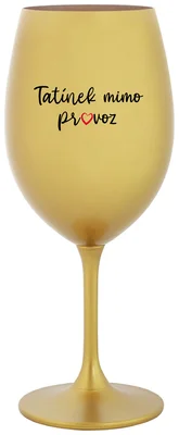 TATÍNEK MIMO PROVOZ - zlatá sklenička na víno 350 ml