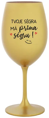 TVOJE SÉGRA MÁ PRIMA SÉGRU! - zlatá sklenička na víno 350 ml