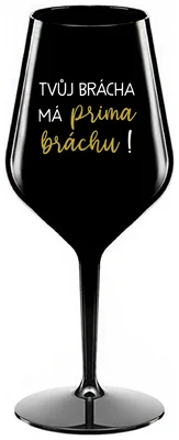 TVŮJ BRÁCHA MÁ PRIMA BRÁCHU! - černá nerozbitná sklenička na víno 470 ml
