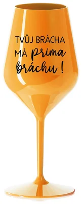 TVŮJ BRÁCHA MÁ PRIMA BRÁCHU! - oranžová nerozbitná sklenička na víno 470 ml