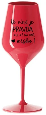 VE VÍNĚ JE PRAVDA...ALE AŽ NA DNĚ, MRŠKA! - červená nerozbitná sklenička na víno 470 ml