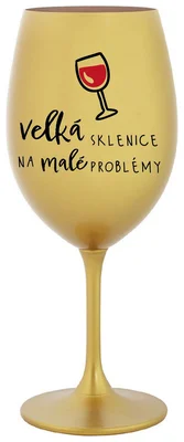 VELKÁ SKLENICE NA MALÉ PROBLÉMY - zlatá sklenička na víno 350 ml