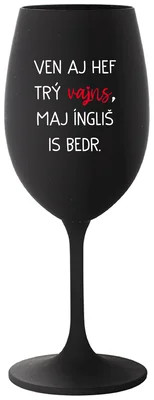 VEN AJ HEF TRÝ VAJNS, MAJ ÍNGLIŠ IS BEDR. - černá sklenička na víno 350 ml