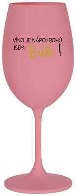 VÍNO JE NÁPOJ BOHŮ. JSEM BŮH! - růžová sklenička na víno 350 ml