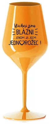 VŠICHNI JSOU BLÁZNI...JENOM JÁ JSEM JEDNOROŽEC! - oranžová nerozbitná sklenička na víno 470 ml