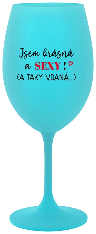 JSEM KRÁSNÁ A SEXY! (A TAKY VDANÁ...) - tyrkysová sklenička na víno 350 ml