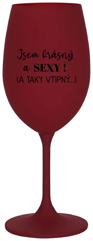 JSEM KRÁSNÝ A SEXY! (A TAKY VTIPNÝ...) - bordo sklenička na víno 350 ml